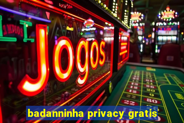 badanninha privacy gratis